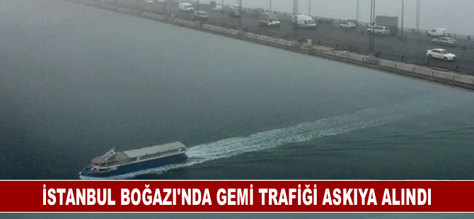 İstanbul Boğazı'nda gemi trafiği askıya alındı