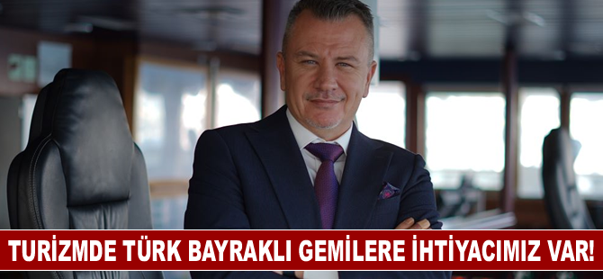 Turizmde sürdürülebilirlik için Türk Bayraklı gemilere ihtiyacımız var!