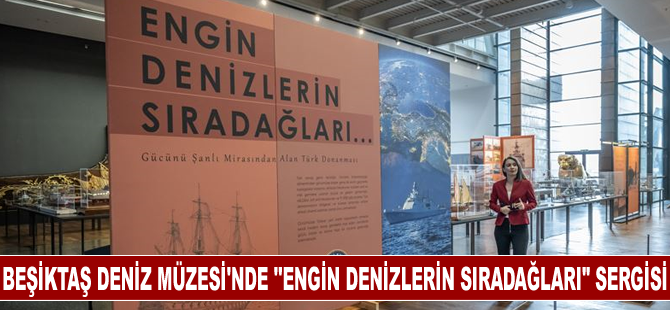 Beşiktaş Deniz Müzesi'nde ''Engin Denizlerin Sıradağları" gemi sergisi açıldı