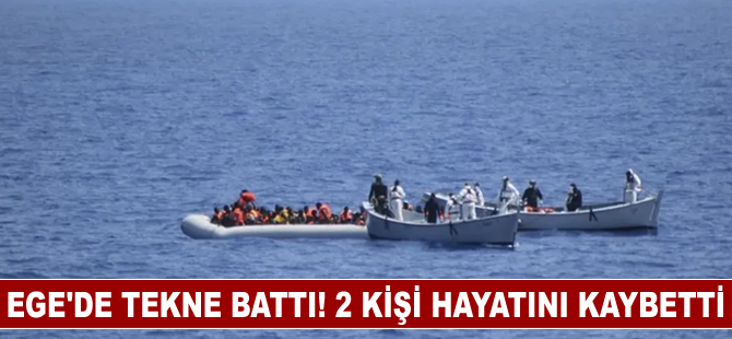 Ege'de tekne battı! 2 kişi hayatını kaybetti