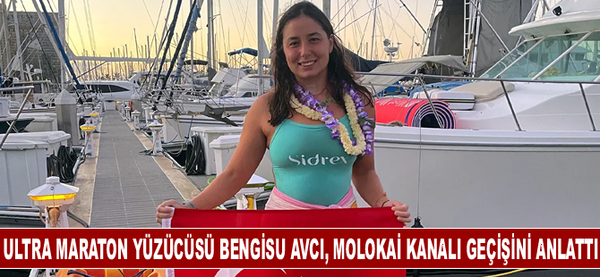 Ultra maraton yüzücüsü Bengisu Avcı, Molokai Kanalı geçişini anlattı