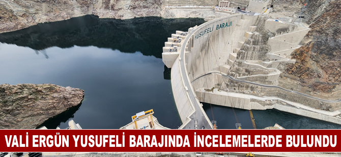 Vali Ergün Yusufeli Barajında incelemelerde bulundu