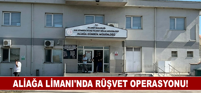 Aliağa Limanı'nda rüşvet operasyonu!