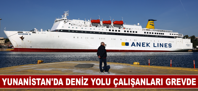 Yunanistan'da 48 saatlik grev nedeniyle deniz yolu ulaşımı yapılamıyor