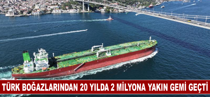 Türk boğazlarından 20 yılda 2 milyona yakın gemi geçti