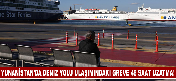 Yunanistan'da deniz yolu ulaşımındaki grev 48 saat uzatıldı