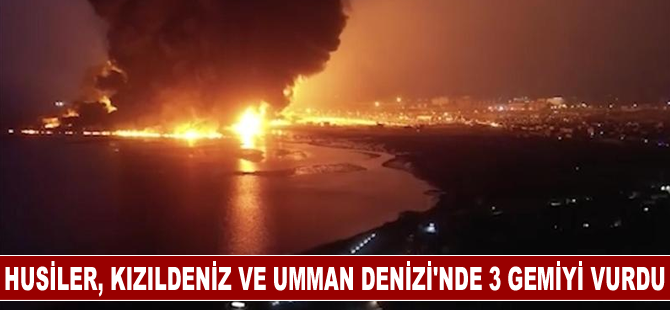 Husiler, Kızıldeniz ve Umman Denizi'nde 3 gemiyi hedef aldı