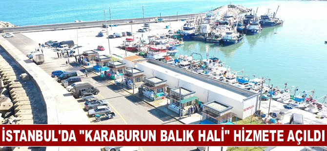 İstanbul'da "Karaburun Balık Hali" hizmete açıldı