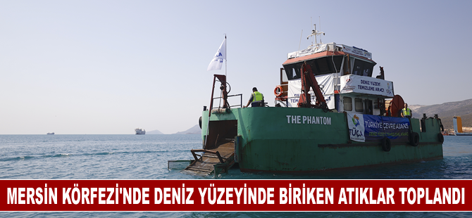 Mersin Körfezi'nde deniz yüzeyinde biriken atıklar toplandı