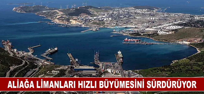 Aliağa Limanları hızlı büyümesini sürdürüyor