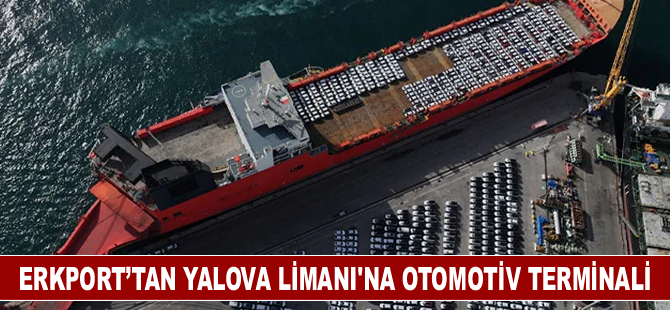 Erkport’tan Yalova Limanı’na otomotiv terminali