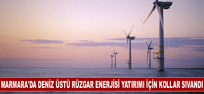 Marmara’da deniz üstü rüzgar enerjisi yatırımı için kollar sıvandı