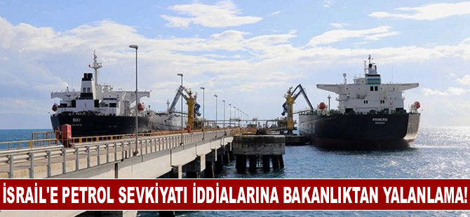 İsrail'e petrol sevkiyatı yapıldığı iddialarına bakanlıktan yalanlama!