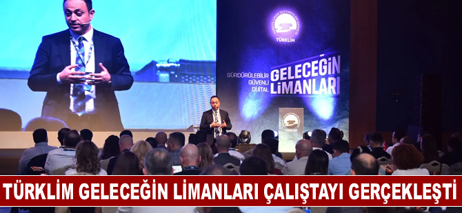 TÜRKLİM Geleceğin Limanları Çalıştayı gerçekleşti