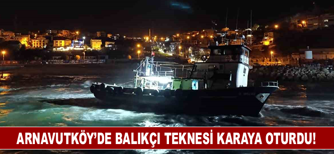 Arnavutköy’de balıkçı teknesi karaya oturdu!