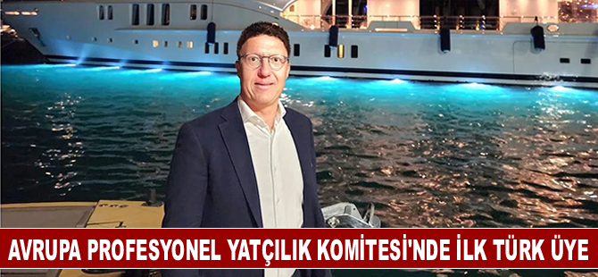 Avrupa Profesyonel Yatçılık Komitesi'nde ilk Türk üye