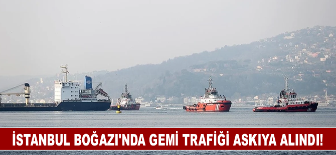 İstanbul Boğazı'nda gemi trafiği askıya alındı!