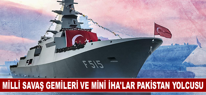 Milli savaş gemileri ve mini İHA'lar Pakistan'da boy gösterecek