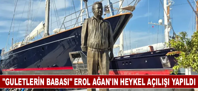 "Guletlerin Babası" Erol Ağan'ın heykelinin açılışı yapıldı