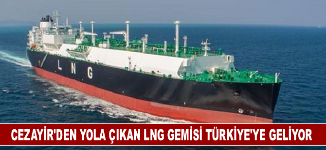 Cezayir'den yola çıkan LNG gemisi Türkiye'ye geliyor