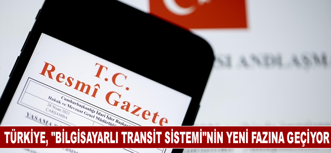 Türkiye, "Bilgisayarlı Transit Sistemi"nin yeni fazına geçiyor