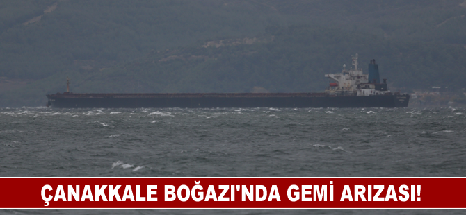 Çanakkale Boğazı'nda gemi arızası! Boğaz geçişlere kapandı