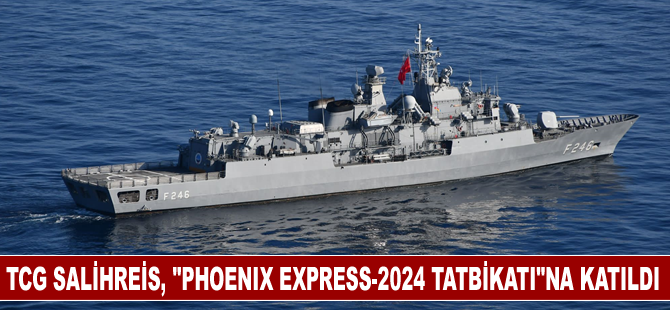 TCG Salihreis, "Phoenix Express-2024 Tatbikatı"na katıldı