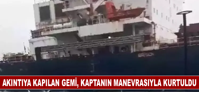 Akıntıya kapılan gemi, kaptanın manevrasıyla son anda kurtuldu