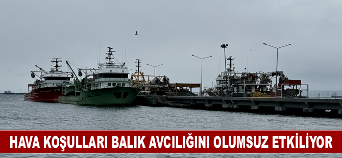 Hava koşulları balık avcılığını olumsuz etkiliyor