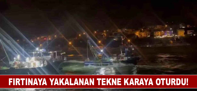 Fırtınaya yakalanan tekne karaya oturdu!