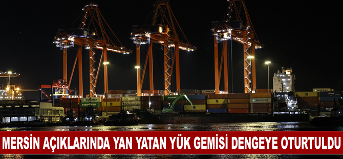 Mersin açıklarında yan yatan yük gemisi dengeye oturtuldu