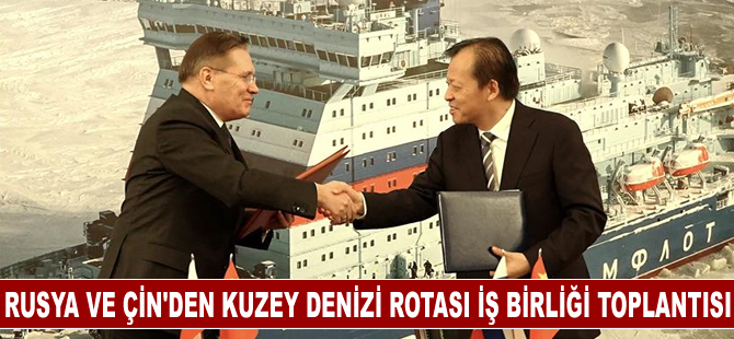 Rusya ve Çin'den Kuzey Denizi Rotası İş Birliği Toplantısı