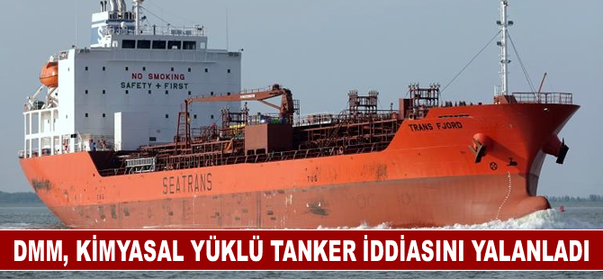 DMM, kimyasal yüklü tanker iddiasını yalanladı