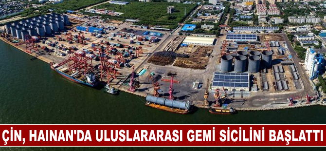 Çin, Hainan'da uluslararası gemi sicilini başlattı