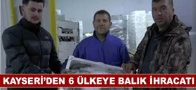 Kayseri’den 6 ülkeye balık ihracatı