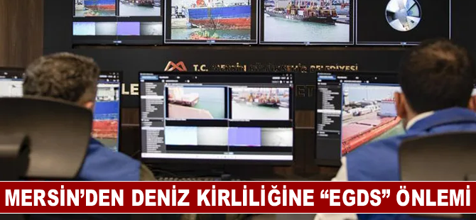 Mersin’den deniz kirliliğine “EGDS” önlemi