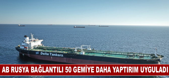 AB Rusya bağlantılı 50 gemiye daha yaptırım uyguladı