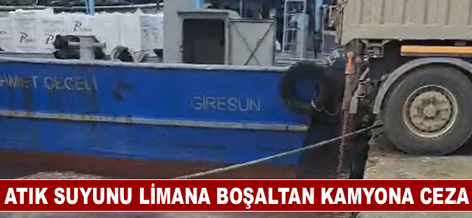 Atık suyunu limana boşaltan kamyona ceza