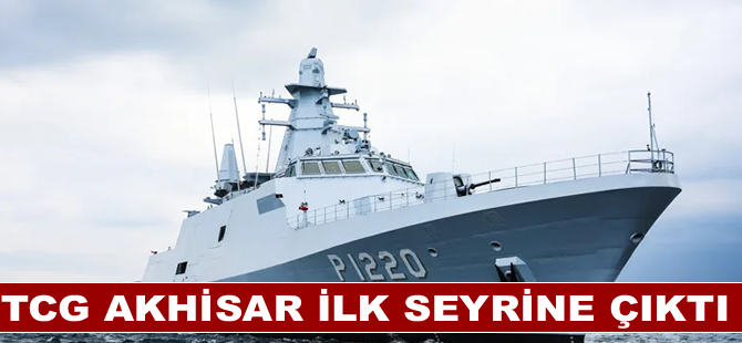 TCG AKHİSAR ilk seyrine çıktı