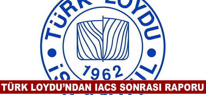 Türk Loydu’ndan IACS sonrası raporu