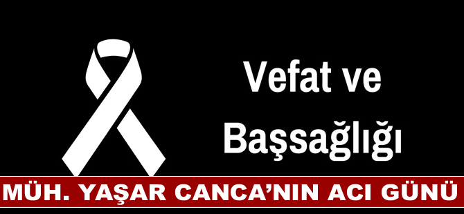 Müh. Yaşar Canca’nın acı günü