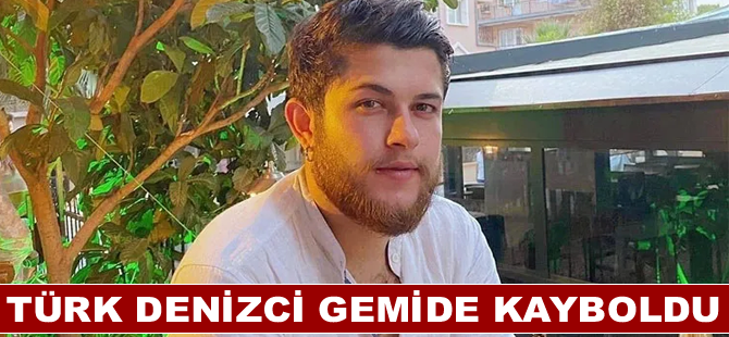 Türk denizci gemide kayboldu