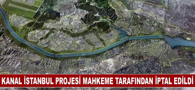 Kanal İstanbul projesi mahkeme tarafından iptal edildi