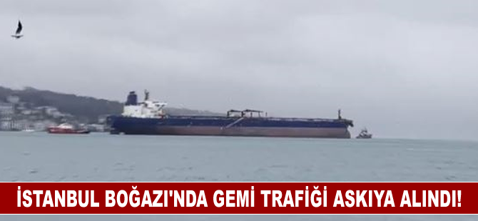 İstanbul Boğazı'nda gemi trafiği askıya alındı!