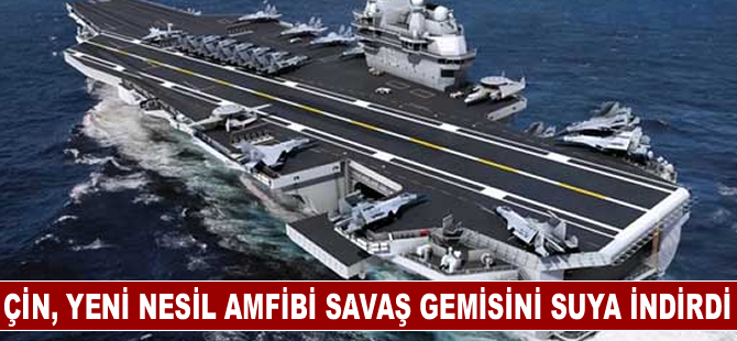 Çin, yeni nesil amfibi savaş gemisini suya indirdi