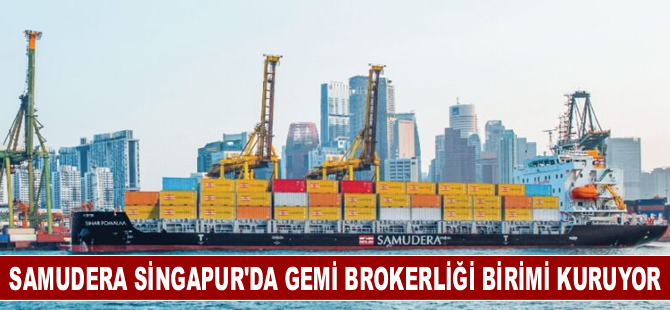 Samudera Singapur'da gemi brokerliği birimi kuruyor