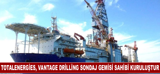 TotalEnergies, Vantage Drilling sondaj gemisi sahibi kuruluştur