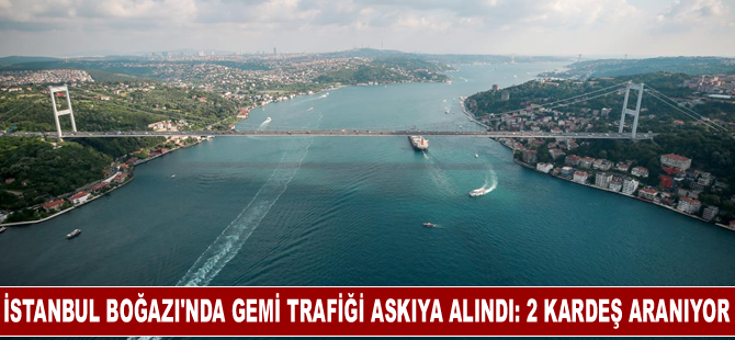 İstanbul Boğazı'nda gemi trafiği askıya alındı: 2 kardeş aranıyor