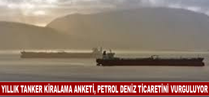 Yıllık tanker kiralama anketi, petrol deniz ticaretini vurguluyor