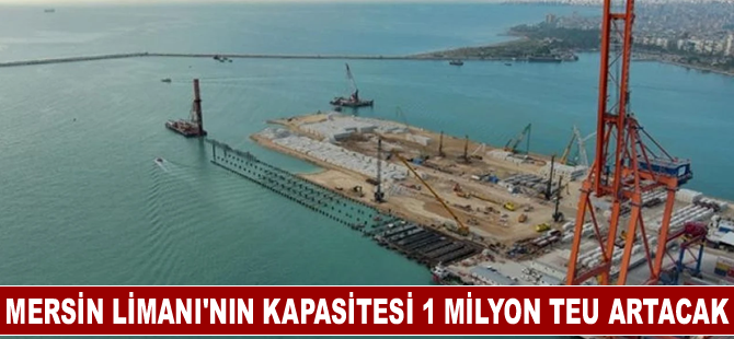 Mersin Limanı'nın kapasitesi 1 milyon TEU artacak